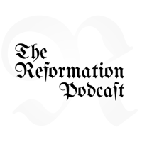 The Reformation Podcast podcast