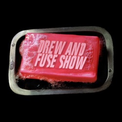 Drew And Fuse Show Episode 119