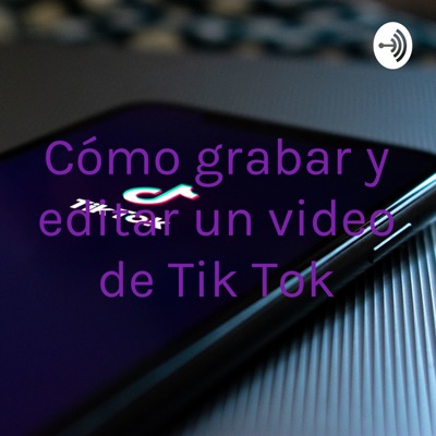 Cómo grabar y editar un video de Tik Tok