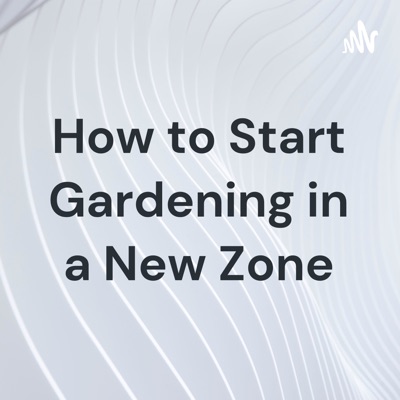 How to Start Gardening in a New Zone