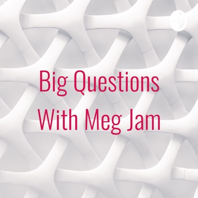 Big Questions With Meg Jam