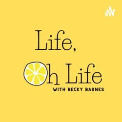 Life, Oh Life, with Becky Barnes