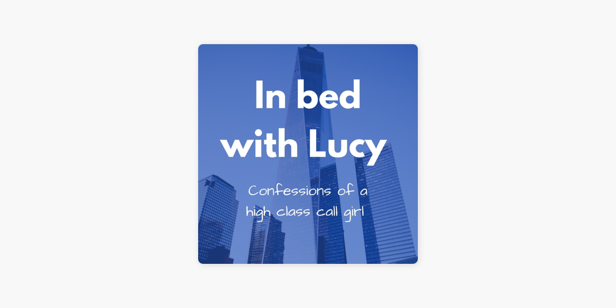 In bed with Lucy ~ Confessions of a high class call girl on Apple Podcasts