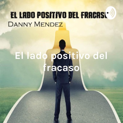 El lado positivo del fracaso - Mi historia de exito Cap.1:Danny Mendez Marin