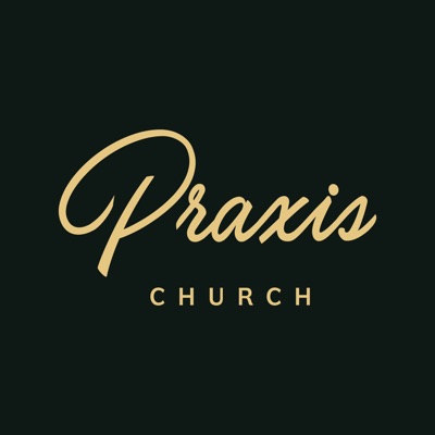 Praxis Church Podcast
