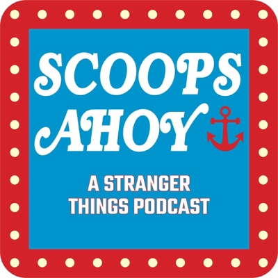 Scoops Ahoy: A Stranger Things Podcast Scoops Ahoy: A Stranger Things Podcast