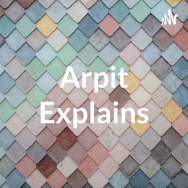Arpit Explains