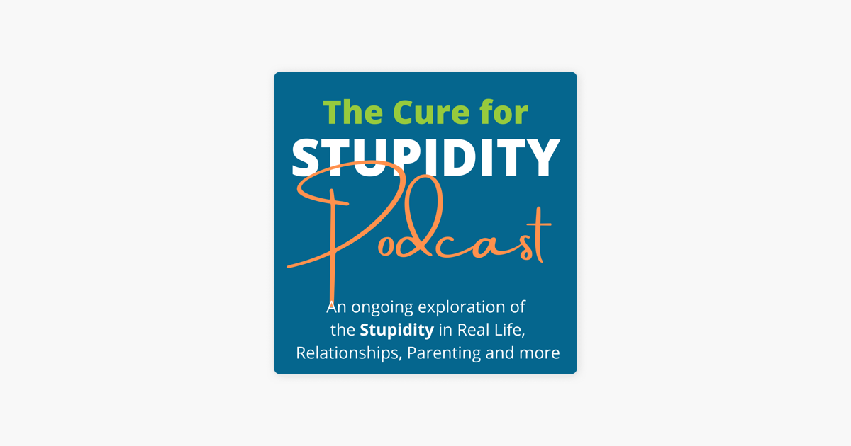 â žthe Cure For Stupidity Podcast En Apple Podcasts â žthe Cure For Stupidity Podcast En Apple Podcasts