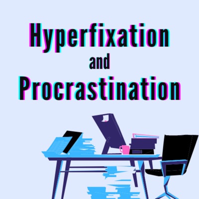 Hyperfixation and Procrastination: Podcasting by Myself
