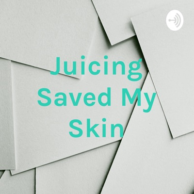 Juicing Saved My Skin