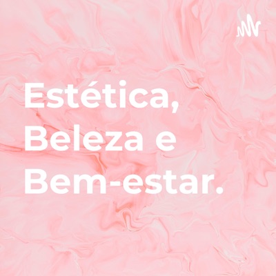 Estética, Beleza e Bem-estar.:Podcast