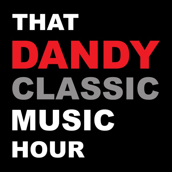 Artwork for Podcast – That Dandy Classic Music Hour