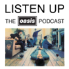 Listen Up - The Oasis Podcast - Oasis
