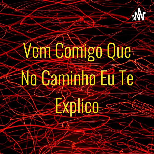 Vem Comigo Que No Caminho Eu Te Explico