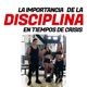 La Importancia de La Disciplina en Tiempos de Crisis