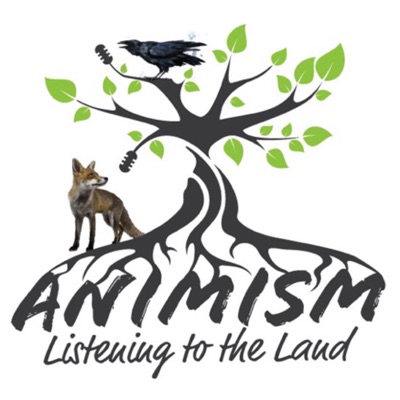 Animism: Listening to the Land Podcast Animism: Listening to the Land Podcast