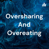 Oversharing And Overeating
