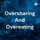 Oversharing And Overeating