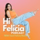 Hi Felicia Podcast