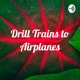 Drill Trains to Airplanes
