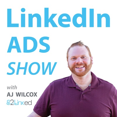 LinkedIn Ads Show:AJ Wilcox