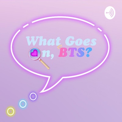 What Goes On, BTS? - An ARMY Made BTS Podcast:What Goes On, BTS?