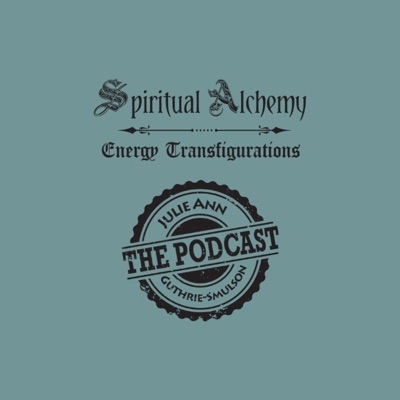 Spiritual Alchemy The PODCAST with Julie Ann Guthrie-Smulson