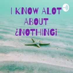 I KNOW ALOT ABOUT ¿NOTHING¡