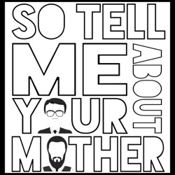So, Tell Me About Your Mother