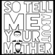 So, Tell Me About Your Mother