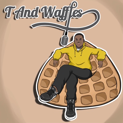 T and Waffles Podcast