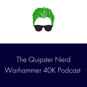 The Quipster Nerd 40K Podcast