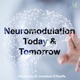 Neuromodulation Today & Tomorrow