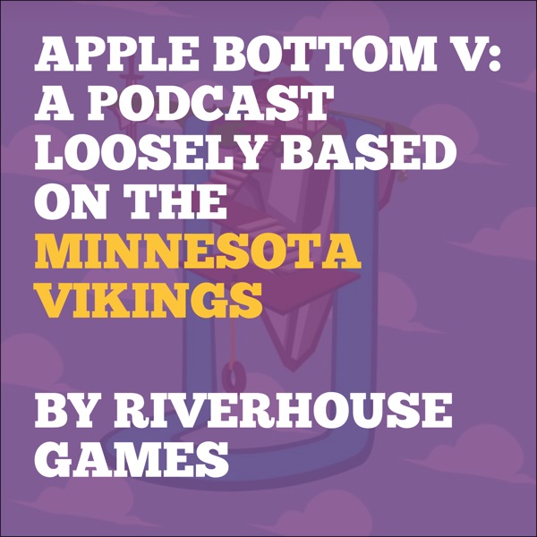 Apple Bottom V: A Podcast Loosely Based On The Minnesota Vikings