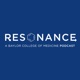 Resonance - A Baylor College of Medicine Podcast