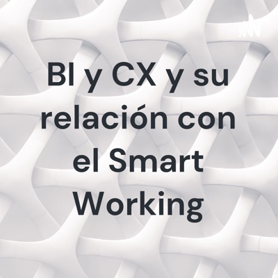 BI y CX y su relación con el Smart Working:Ana G