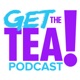 Get The Tea Podcast