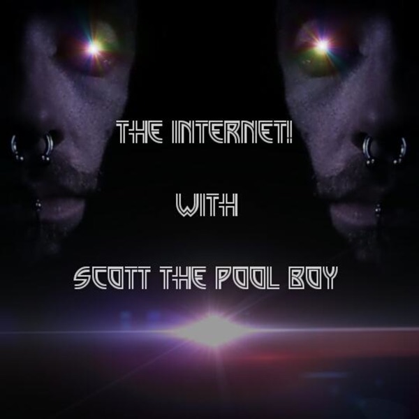 The Internet! with Scott The Pool Boy