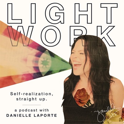 LIGHT WORK : A podcast with Desire Map author, Danielle LaPorte:Danielle LaPorte