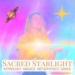 Sacred Starlight Spiritual Podcast: Astrology, Magick, Metaphysics & Grace