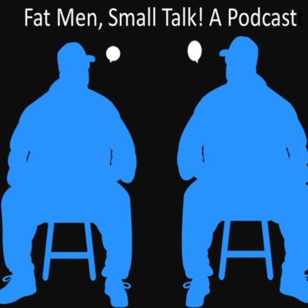 Fat Men, Small Talk! A Podcast