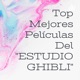 Top Mejores Películas Del "ESTUDIO GHIBLI"
