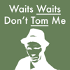 Waits Waits Don't Tom Me - Waits Waits Don't Tom Me