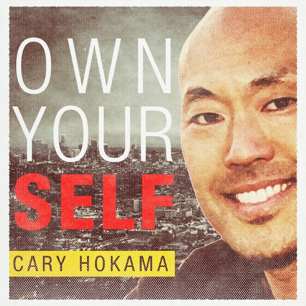 Own  Your Self Podcast w/ Cary Hokama