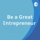 Be a Great Entrepreneur 