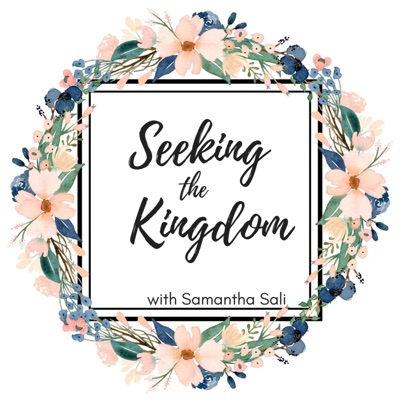 Seeking the Kingdom with Samantha Sali