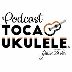 Podcast Toca Ukulele com João Tostes