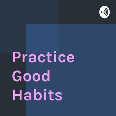 Practice Good Habits