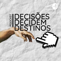 Decisões Decidem Destinos - Podcast