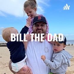 BILL THE DAD - The Podcast